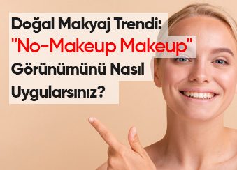 Doğal Makyaj Trendi: "No-Makeup Makeup" Görünümünü Nasıl Uygularsınız?